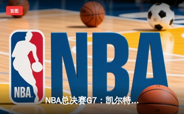 NBA总决赛G7：凯尔特人险胜勇士，塔图姆荣膺FMVP