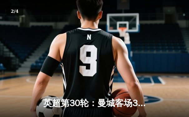 英超第30轮：曼城客场3-1逆转曼联，哈兰德双响领跑射手榜 - 2